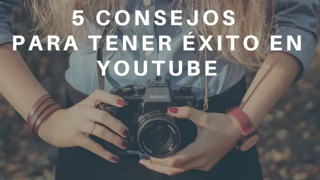 5 consejos para tener éxito en Youtube