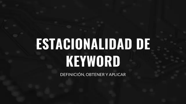 Qué es la Estacionalidad de Keyword y cómo podemos sacarle partido