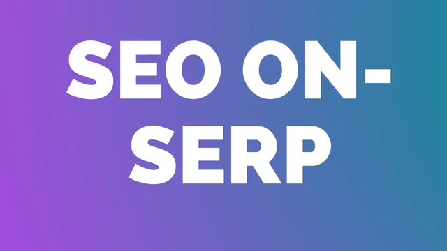SEO On-SERP: ¿Qué son las SERPs y cómo sacarles partido?