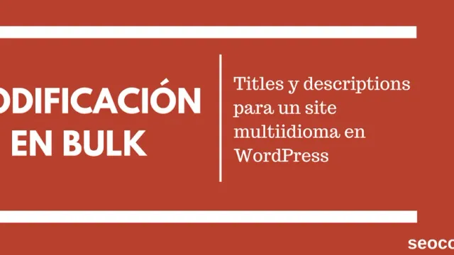 Modificación en bulk de titles y descriptions para un site multiidioma en WordPress