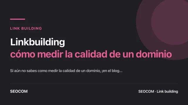 Linkbuilding: cómo medir la calidad de un dominio