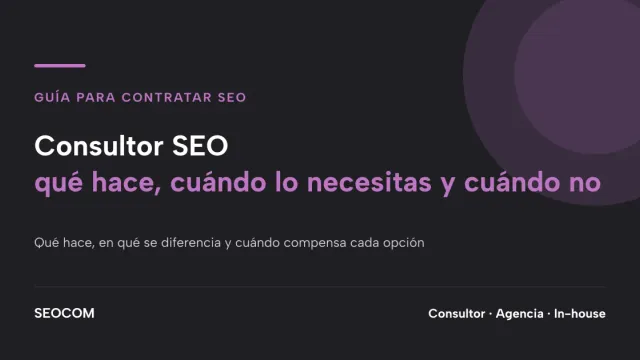 Consultor SEO: qué hace, cuándo lo necesitas y cuándo no