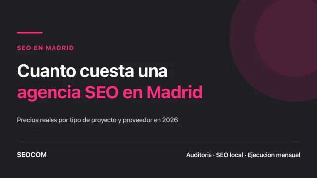 Cuánto cuesta una agencia SEO en Madrid: precios reales por tipo de proyecto