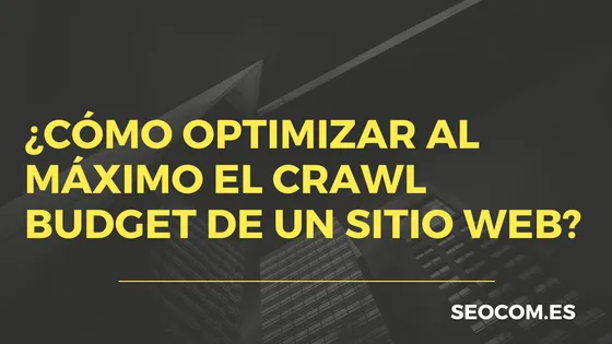 ¿Cómo optimizar al máximo el crawl Budget de un sitio web?