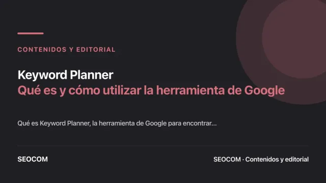 Keyword Planner: Qué es y cómo utilizar la herramienta de Google