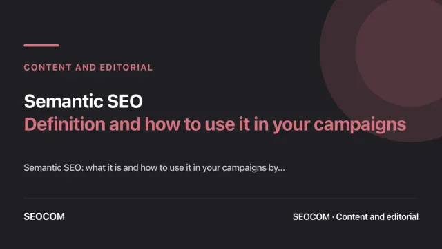 Semantic SEO: Definition and how to use it in your campaigns