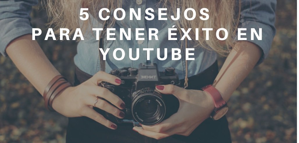 5 consejos para tener éxito en Youtube