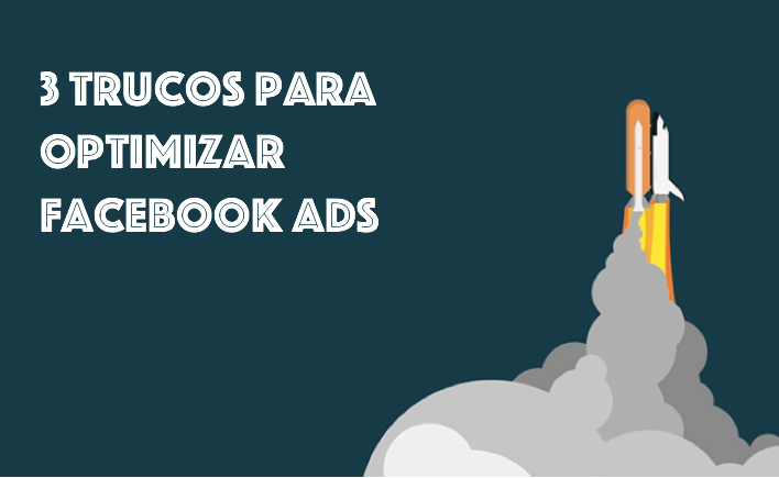 3 Trucos para optimizar Facebook Ads