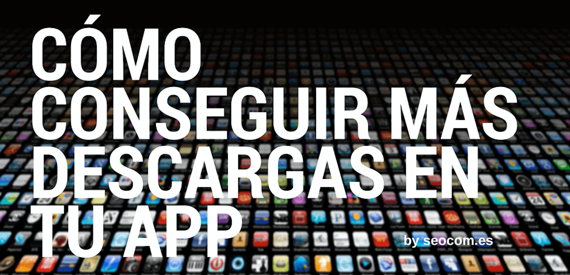 Cómo conseguir más descargas en tu app