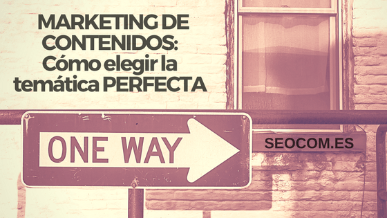 Marketing de contenidos: Elegir la temática perfecta