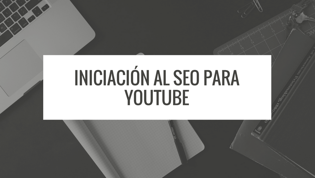 SEO para Youtube: Cómo optimizar tu canal