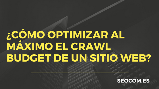 ¿Cómo optimizar al máximo el crawl Budget de un sitio web?