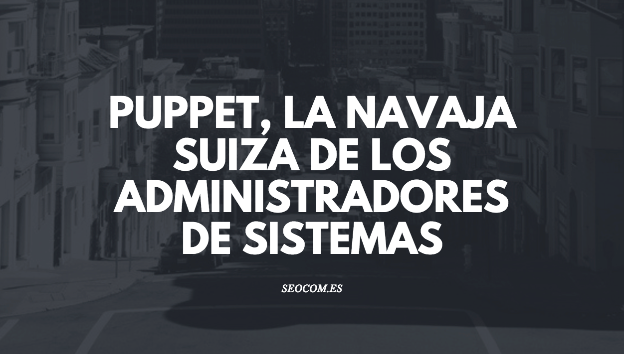 Puppet: la herramienta de los administradores de sistemas