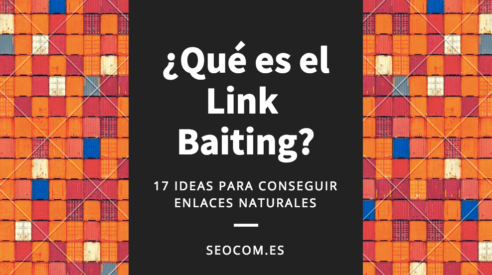 ¿Qué es el Link Baiting? 17 ideas para conseguir enlaces naturales